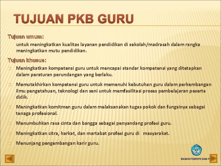 TUJUAN PKB GURU Tujuan umum: untuk meningkatkan kualitas layanan pendidikan di sekolah/madrasah dalam rangka