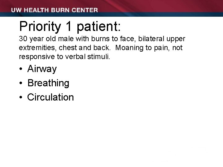 Priority 1 patient: 30 year old male with burns to face, bilateral upper extremities,