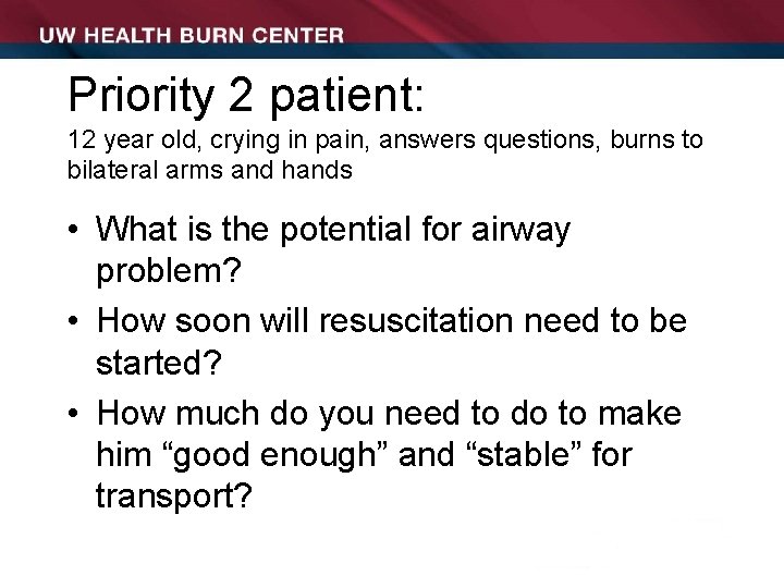 Priority 2 patient: 12 year old, crying in pain, answers questions, burns to bilateral