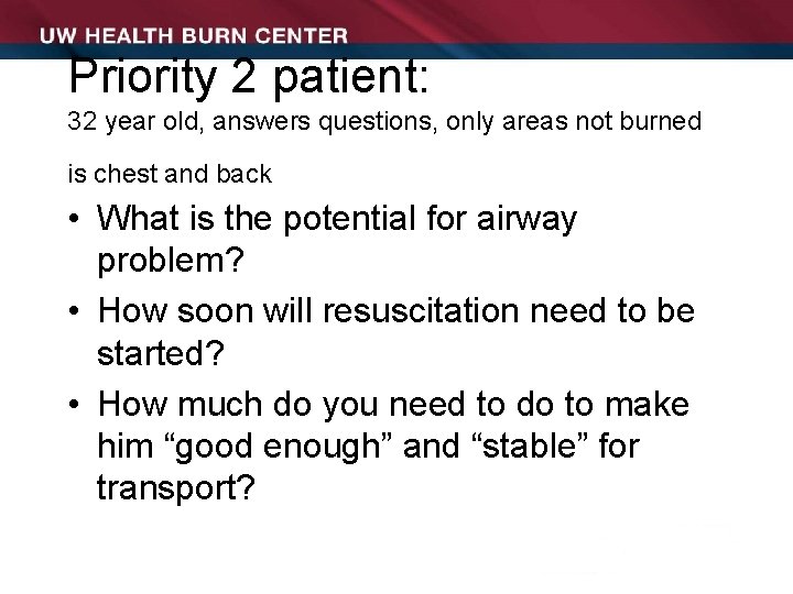 Priority 2 patient: 32 year old, answers questions, only areas not burned is chest