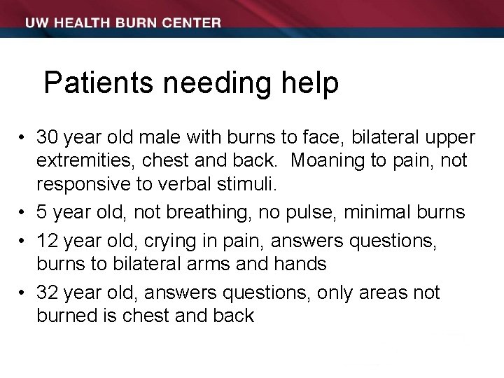 Patients needing help • 30 year old male with burns to face, bilateral upper