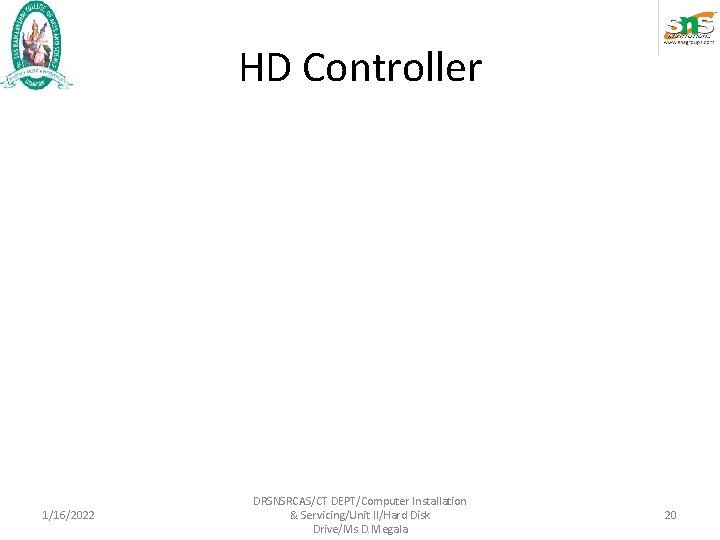 HD Controller 1/16/2022 DRSNSRCAS/CT DEPT/Computer Installation & Servicing/Unit II/Hard Disk Drive/Ms. D. Megala 20 HD Controller 1/16/2022 DRSNSRCAS/CT DEPT/Computer Installation & Servicing/Unit II/Hard Disk Drive/Ms. D. Megala 20