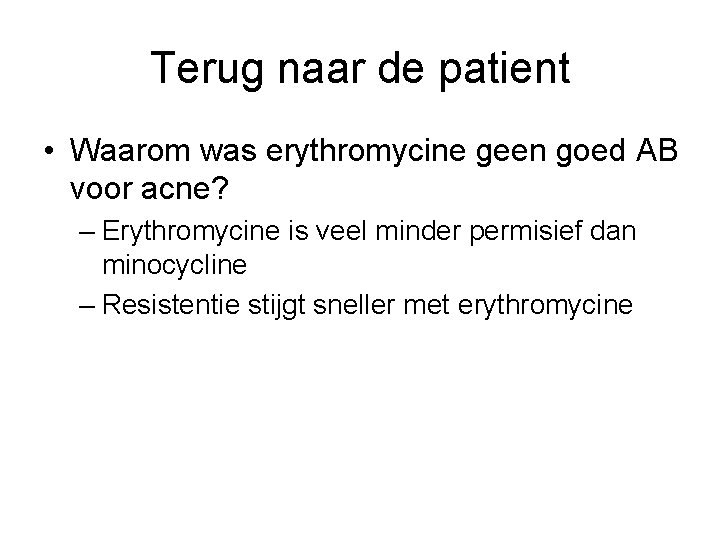 Terug naar de patient • Waarom was erythromycine geen goed AB voor acne? –