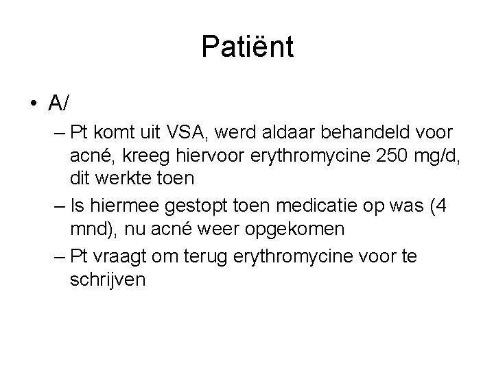 Patiënt • A/ – Pt komt uit VSA, werd aldaar behandeld voor acné, kreeg