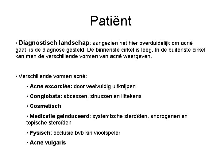 Patiënt • Diagnostisch landschap: aangezien het hier overduidelijk om acné gaat, is de diagnose