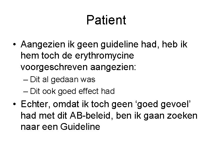 Patient • Aangezien ik geen guideline had, heb ik hem toch de erythromycine voorgeschreven