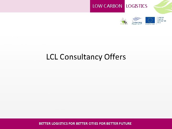 LOW CARBON LOGISTICS LCL Consultancy Offers BETTER LOGISTICS FOR BETTER CITIES FOR BETTER FUTURE