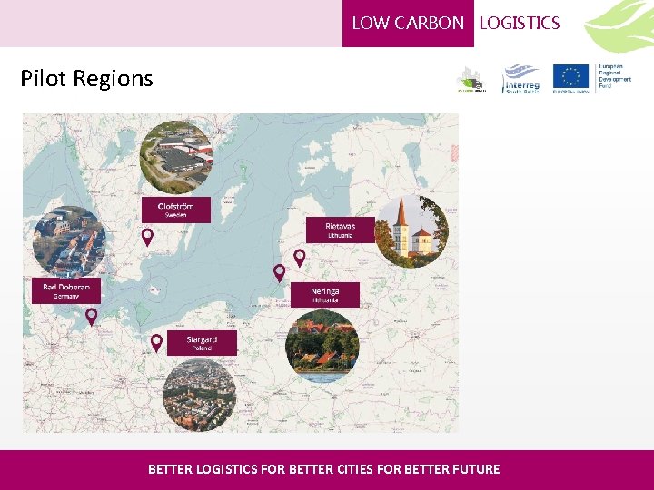 LOW CARBON LOGISTICS Pilot Regions BETTER LOGISTICS FOR BETTER CITIES FOR BETTER FUTURE 