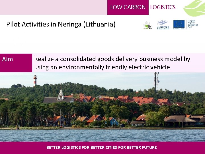 LOW CARBON LOGISTICS Pilot Activities in Neringa (Lithuania) Aim Realize a consolidated goods delivery