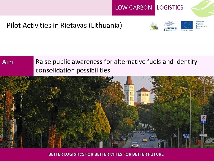 LOW CARBON LOGISTICS Pilot Activities in Rietavas (Lithuania) Aim Raise public awareness for alternative