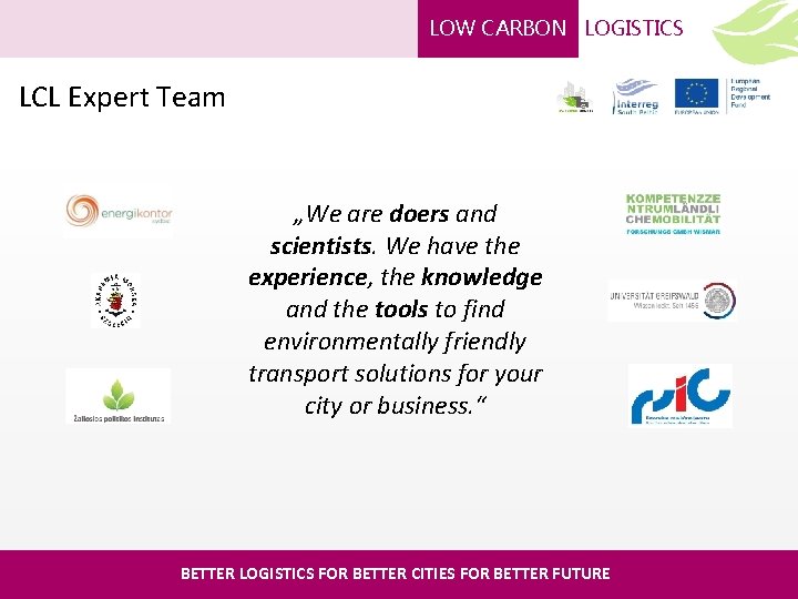 LOW CARBON LOGISTICS LCL Expert Team „We are doers and scientists. We have the