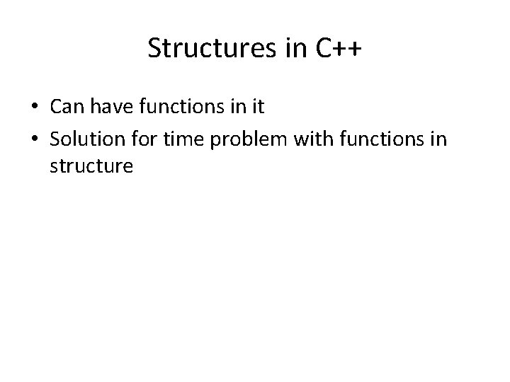 Structures in C++ • Can have functions in it • Solution for time problem