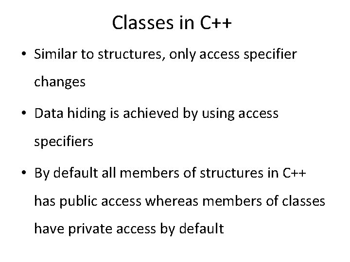 Classes in C++ • Similar to structures, only access specifier changes • Data hiding