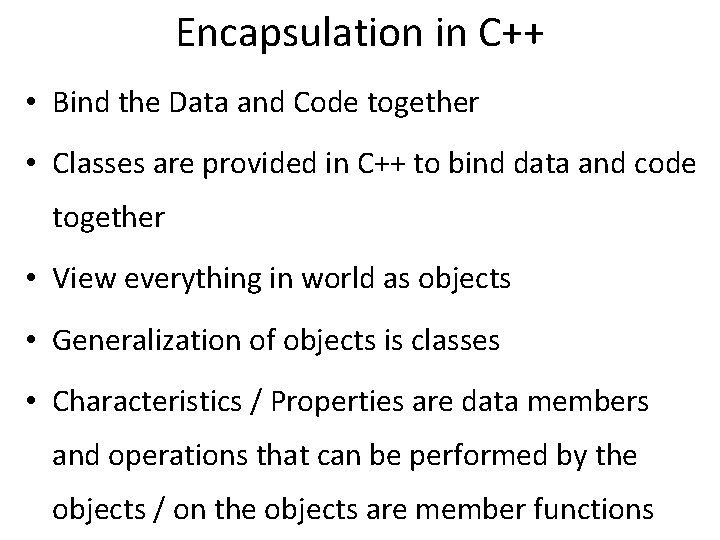 Encapsulation in C++ • Bind the Data and Code together • Classes are provided