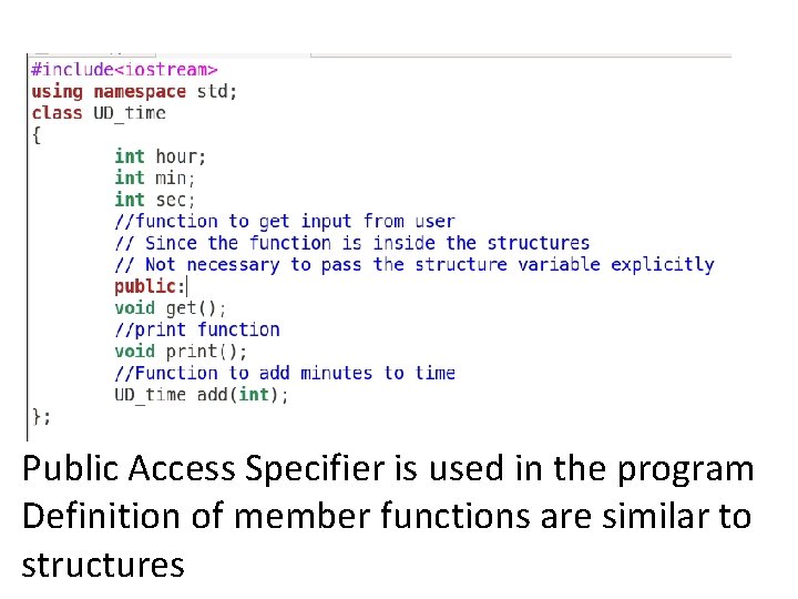 Public Access Specifier is used in the program Definition of member functions are similar