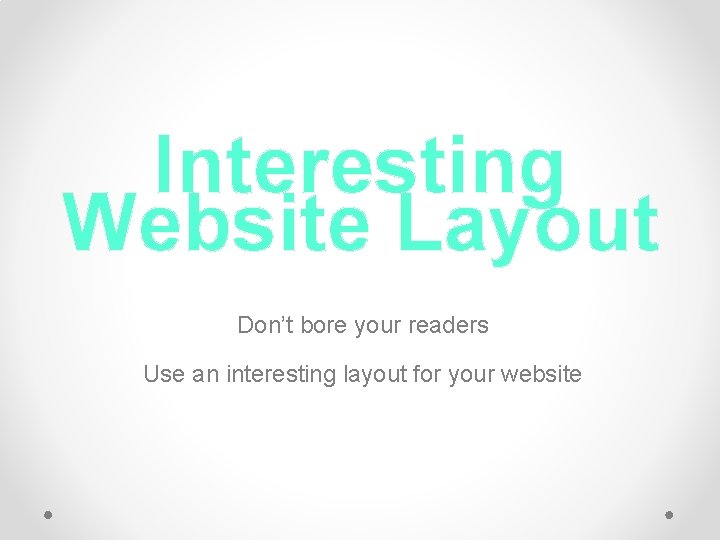 Interesting Website Layout Don’t bore your readers Use an interesting layout for your website