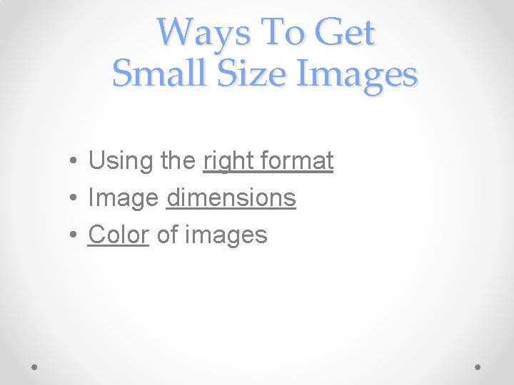 Ways To Get Small Size Images • Using the right format • Image dimensions