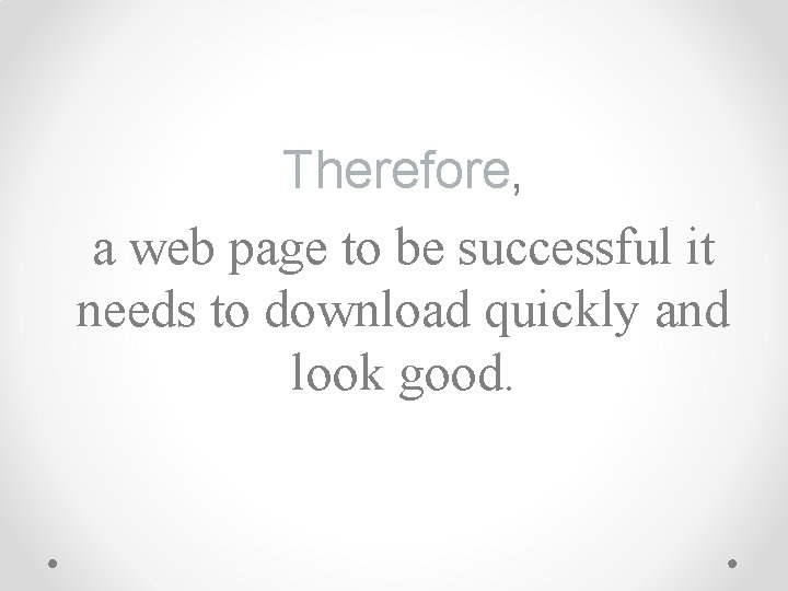 Therefore, a web page to be successful it needs to download quickly and look
