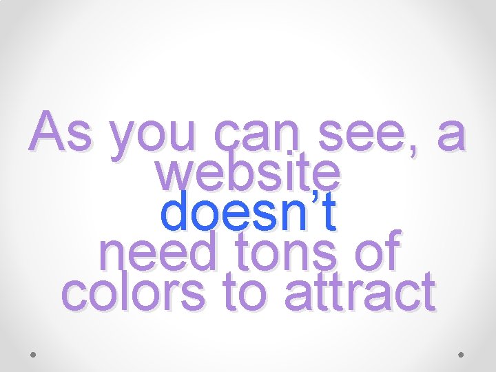As you can see, a website doesn’t need tons of colors to attract 