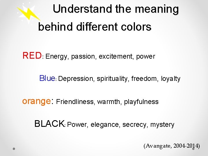 Understand the meaning behind different colors RED: Energy, passion, excitement, power Blue: Depression, spirituality,