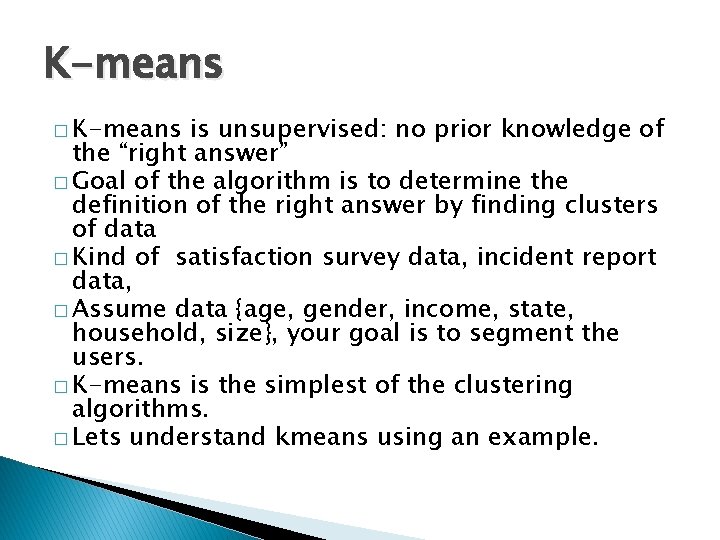 K-means � K-means is unsupervised: no prior knowledge of the “right answer” � Goal