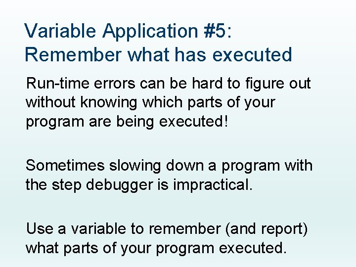 Variable Application #5: Remember what has executed Run-time errors can be hard to figure