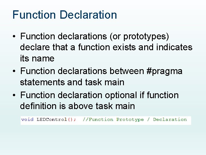 Function Declaration • Function declarations (or prototypes) declare that a function exists and indicates