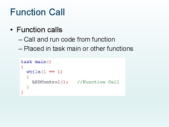 Function Call • Function calls – Call and run code from function – Placed