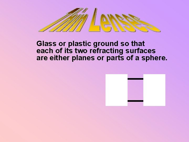 Glass or plastic ground so that each of its two refracting surfaces are either