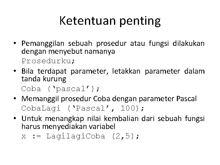 Ketentuan penting • Pemanggilan sebuah prosedur atau fungsi dilakukan dengan menyebut namanya Prosedurku; •