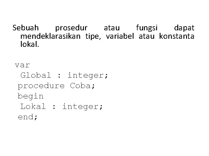 Sebuah prosedur atau fungsi dapat mendeklarasikan tipe, variabel atau konstanta lokal. var Global :