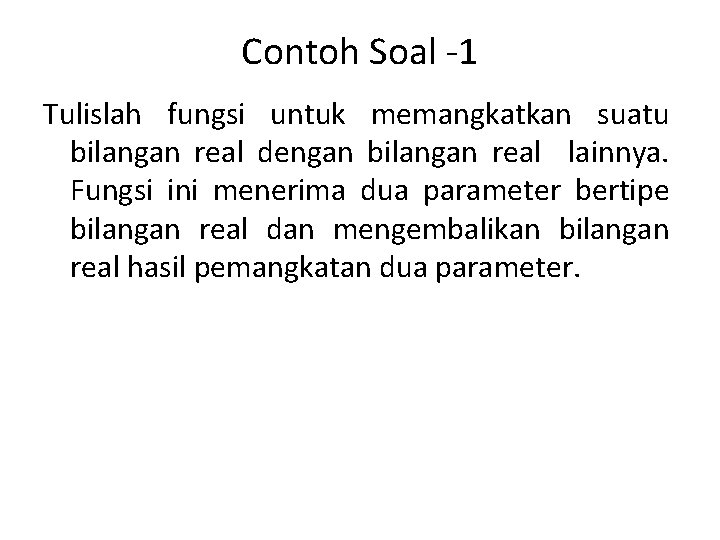 Contoh Soal -1 Tulislah fungsi untuk memangkatkan suatu bilangan real dengan bilangan real lainnya.