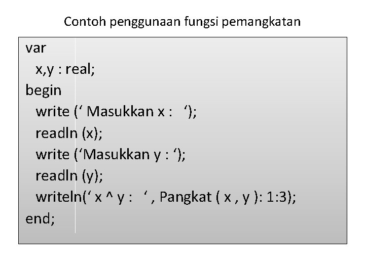 Contoh penggunaan fungsi pemangkatan var x, y : real; begin write (‘ Masukkan x