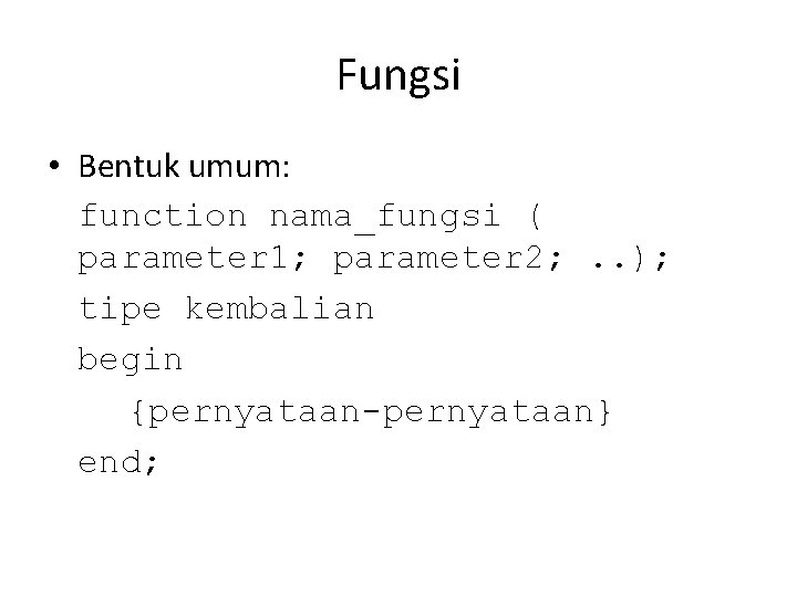 Fungsi • Bentuk umum: function nama_fungsi ( parameter 1; parameter 2; . . );