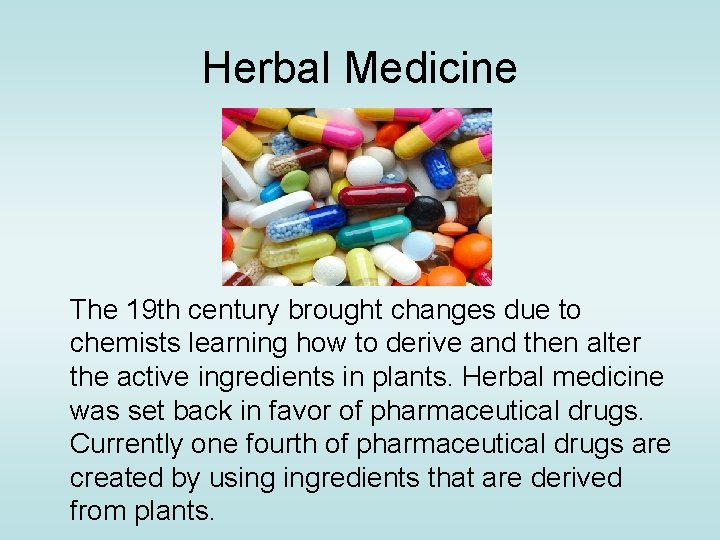 Herbal Medicine The 19 th century brought changes due to chemists learning how to