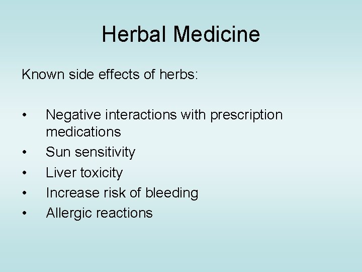 Herbal Medicine Known side effects of herbs: • • • Negative interactions with prescription