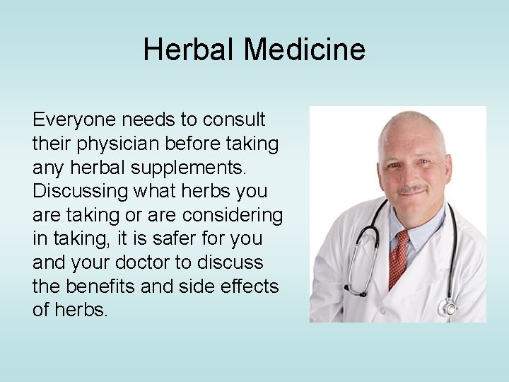 Herbal Medicine Everyone needs to consult their physician before taking any herbal supplements. Discussing