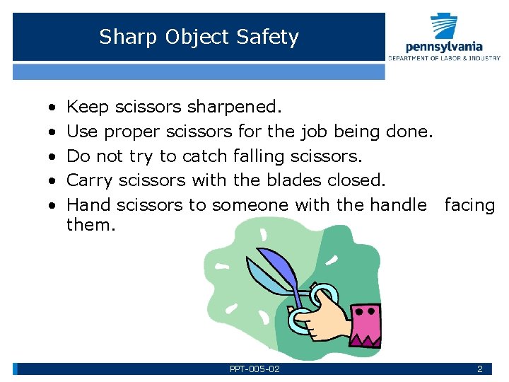 Sharp Object Safety • • • Keep scissors sharpened. Use proper scissors for the