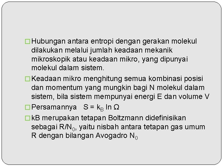 � Hubungan antara entropi dengan gerakan molekul dilakukan melalui jumlah keadaan mekanik mikroskopik atau