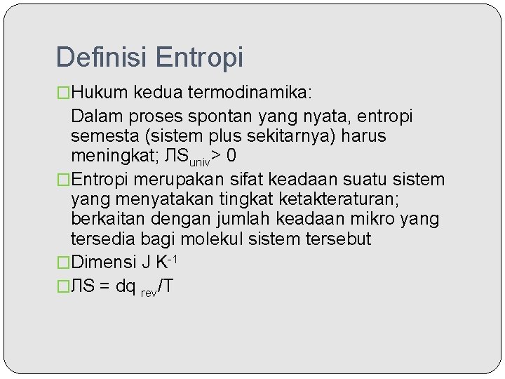 Definisi Entropi �Hukum kedua termodinamika: Dalam proses spontan yang nyata, entropi semesta (sistem plus