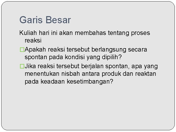 Garis Besar Kuliah hari ini akan membahas tentang proses reaksi �Apakah reaksi tersebut berlangsung