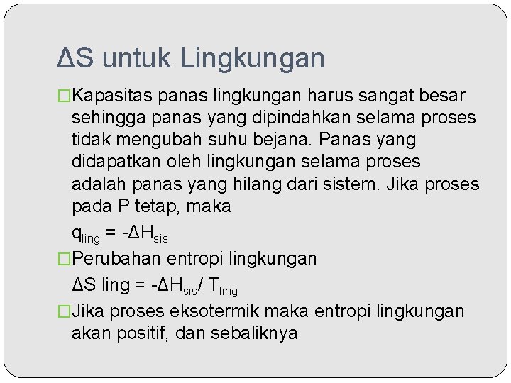 ΔS untuk Lingkungan �Kapasitas panas lingkungan harus sangat besar sehingga panas yang dipindahkan selama