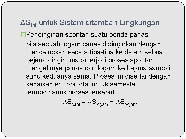 ΔStot untuk Sistem ditambah Lingkungan �Pendinginan spontan suatu benda panas bila sebuah logam panas