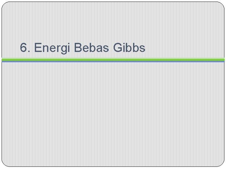 6. Energi Bebas Gibbs 