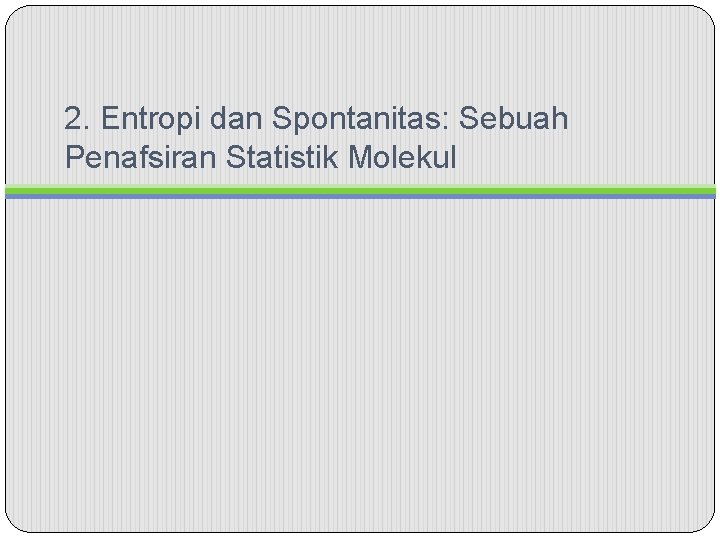 2. Entropi dan Spontanitas: Sebuah Penafsiran Statistik Molekul 