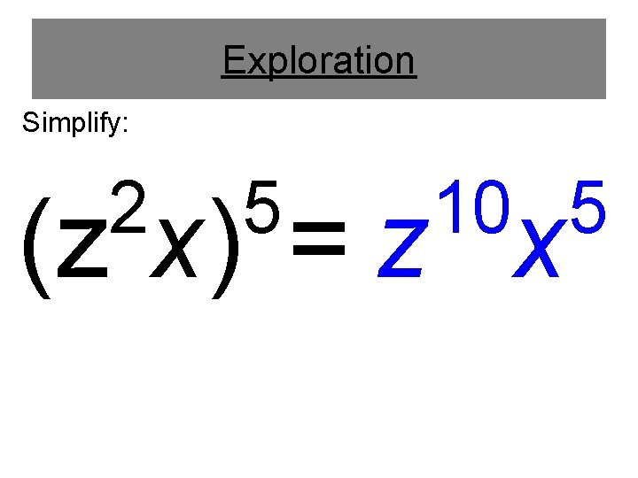 Exploration Simplify: 2 5 10 5 (z x) = z x 