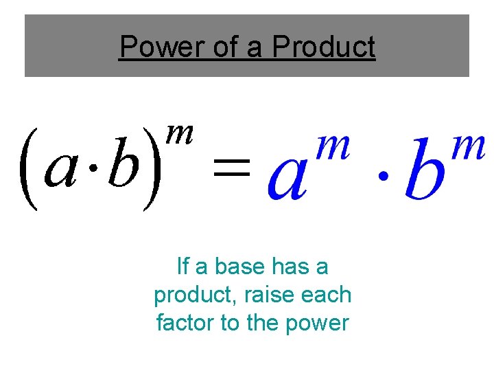 Power of a Product If a base has a product, raise each factor to Power of a Product If a base has a product, raise each factor to