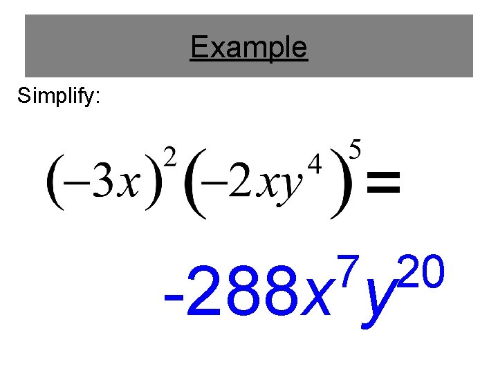 Example Simplify: = 7 20 -288 x y Example Simplify: = 7 20 -288 x y