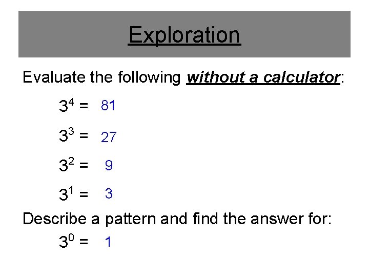 Exploration Evaluate the following without a calculator: 34 = 81 33 = 27 32