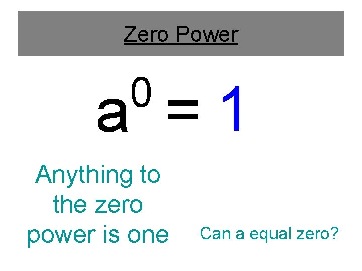 Zero Power 0 a =1 Anything to the zero power is one Can a